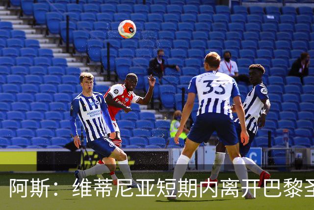 阿斯：维蒂尼亚短期内离开巴黎圣日耳曼的可能性微乎其微